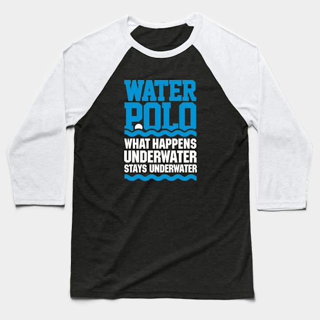 Water polo What happens underwater stays underwater Baseball T-Shirt by LaundryFactory